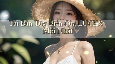tải bản tùy biến của luck8 mới nhất