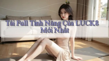 tải full tính năng của luck8 mới nhất