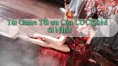 tải game tối ưu của luck8 mới nhất