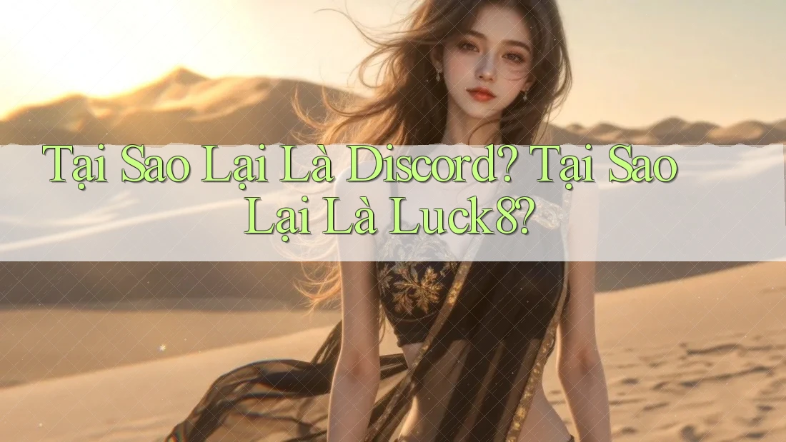 Tại Sao Lại Là Discord? Tại Sao Lại Là Luck8?