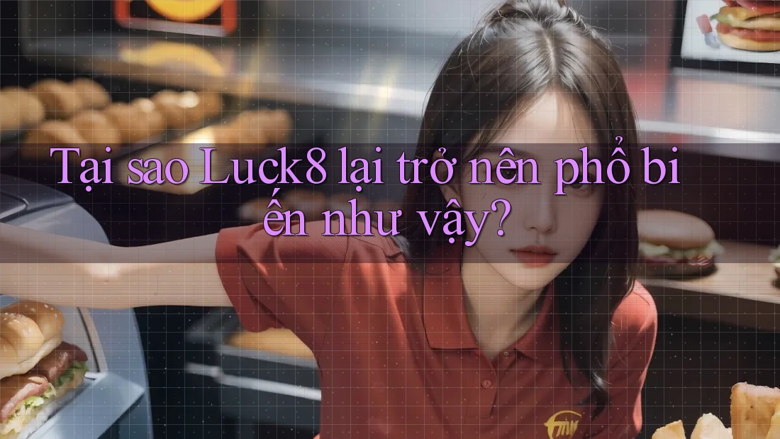 Tại sao Luck8 lại trở nên phổ biến như vậy?