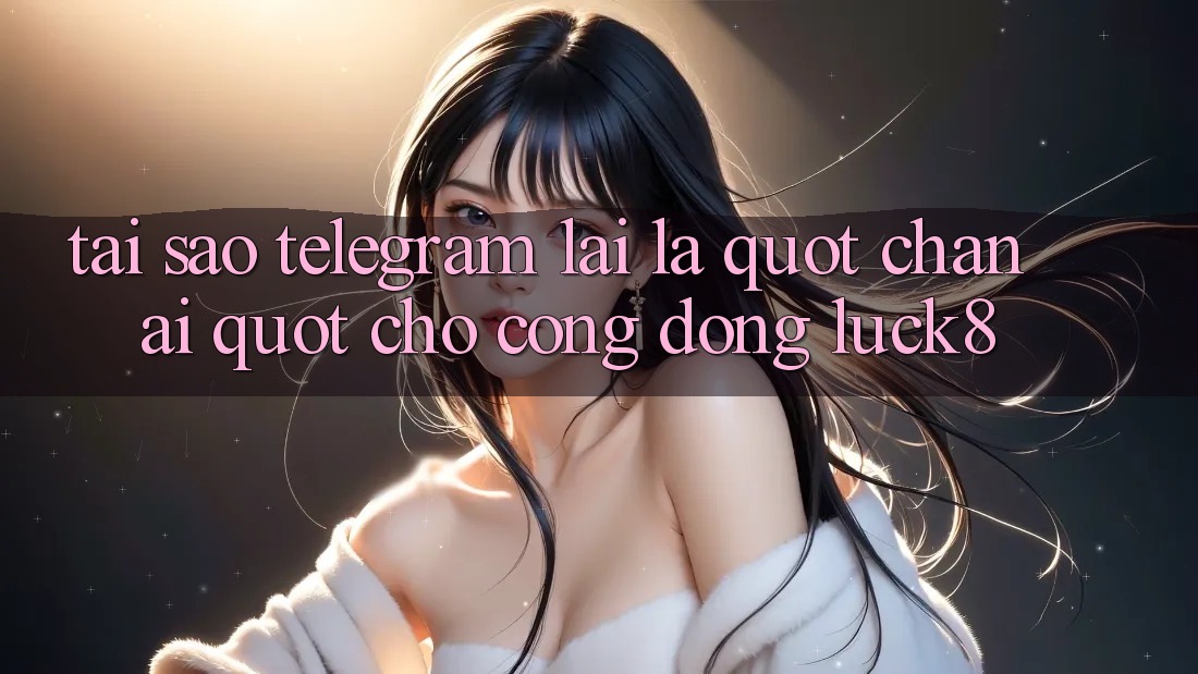 Tại sao Telegram lại là " chân ái" cho cộng đồng Luck8?