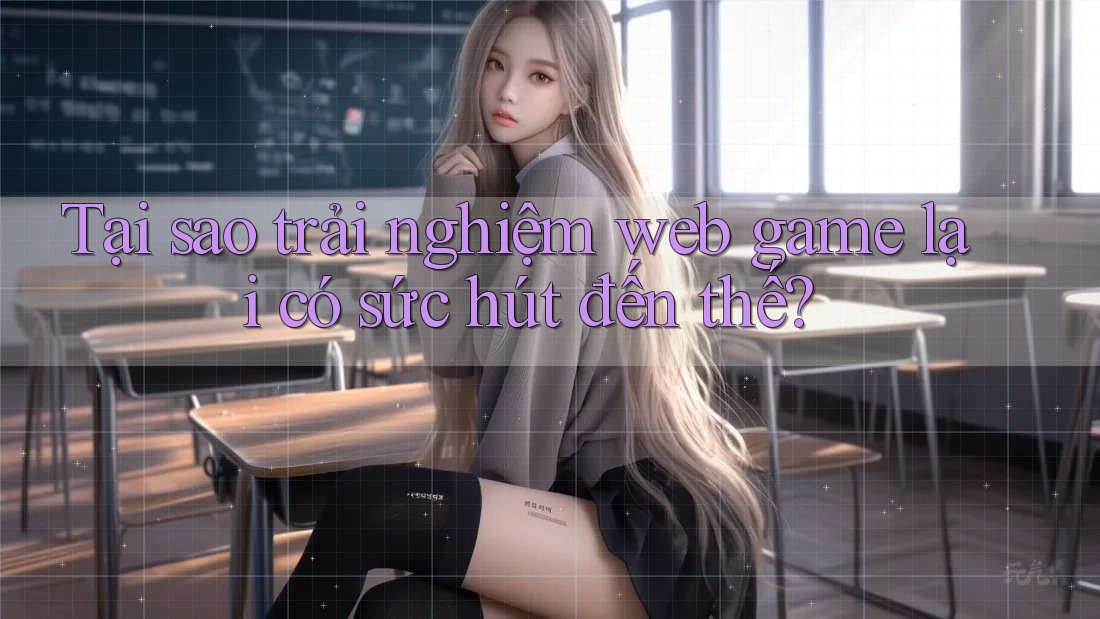 Tại sao trải nghiệm web game lại có sức hút đến thế? Tại sao trải nghiệm web game lại có sức hút đến thế?