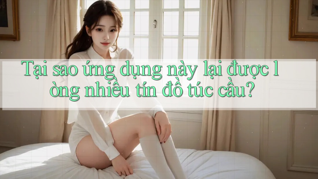 Tại sao ứng dụng này lại được lòng nhiều tín đồ túc cầu?