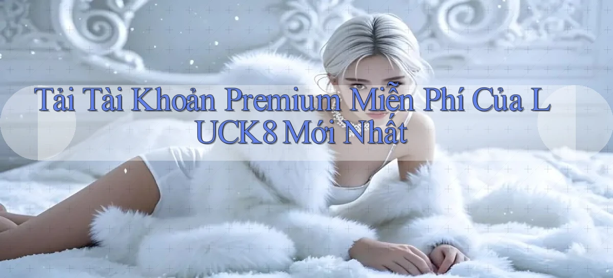 luck8   Link 2026   Nền Tảng Game Cập Nhật
