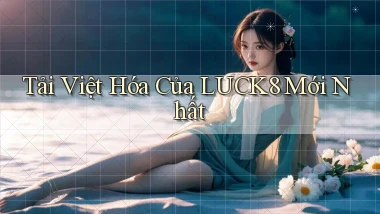 tải việt hóa của luck8 mới nhất