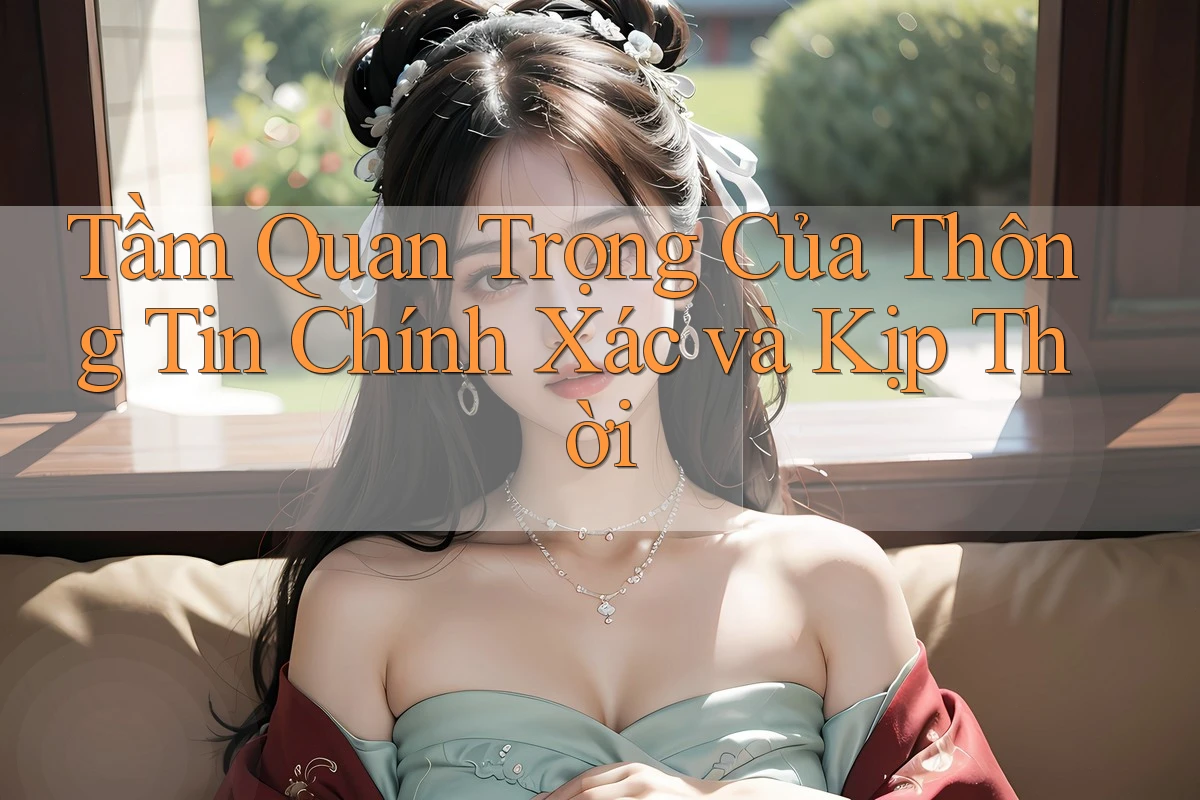 Tầm Quan Trọng Của Thông Tin Chính Xác và Kịp Thời Tầm Quan Trọng Của Thông Tin Chính Xác và Kịp Thời
