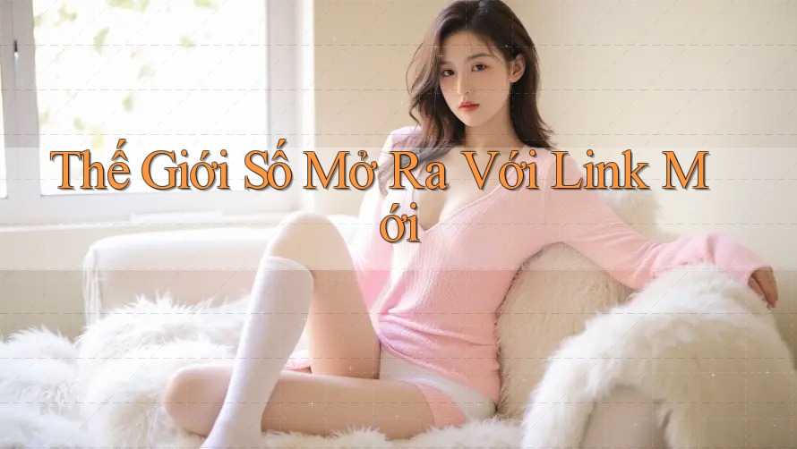 Thế Giới Số Mở Ra Với Link Mới