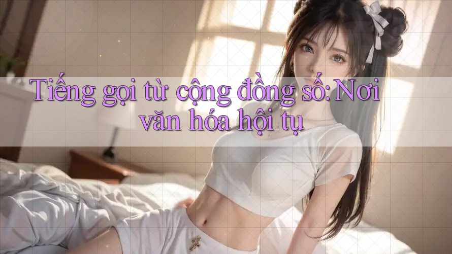 Tiếng gọi từ cộng đồng số: Nơi văn hóa hội tụ Tiếng gọi từ cộng đồng số: Nơi văn hóa hội tụ