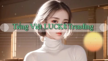 tiếng việt luck8 trending