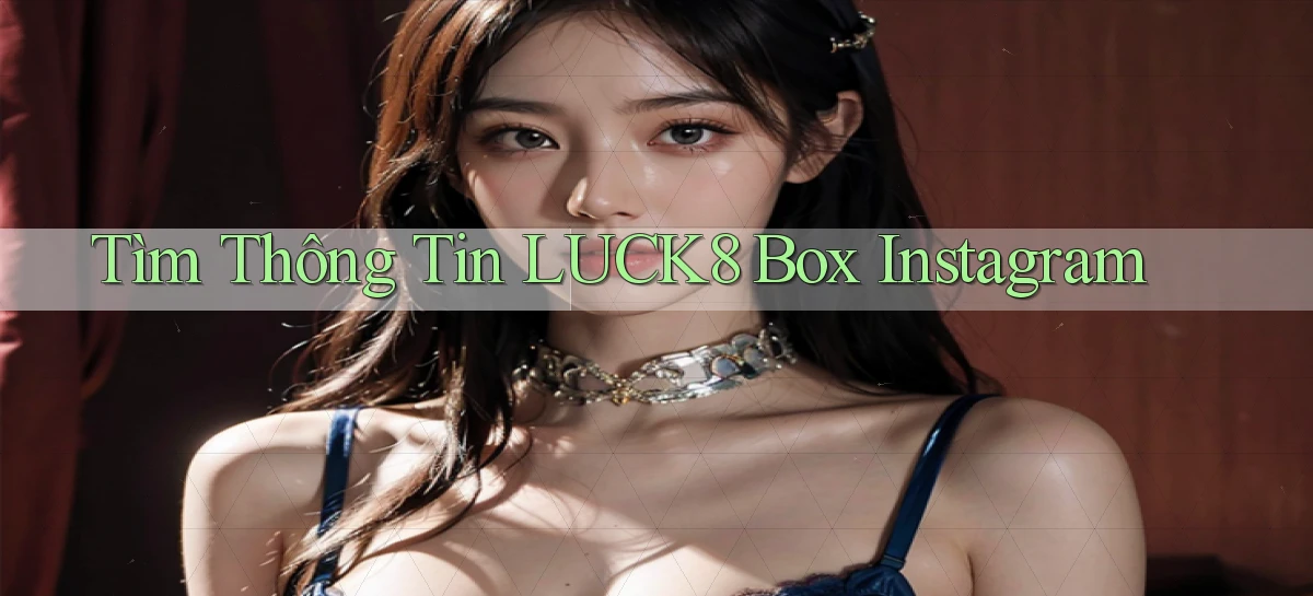 tìm thông tin luck8 box instagram