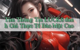tìm thông tin luck8 đánh giá thực tế bảo mật cao