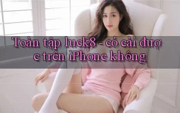 Toàn tập luck8   có cài được trên iPhone không