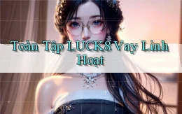 toàn tập luck8 vay linh hoạt