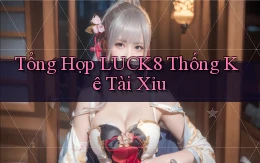 tổng hợp luck8 thống kê tài xỉu