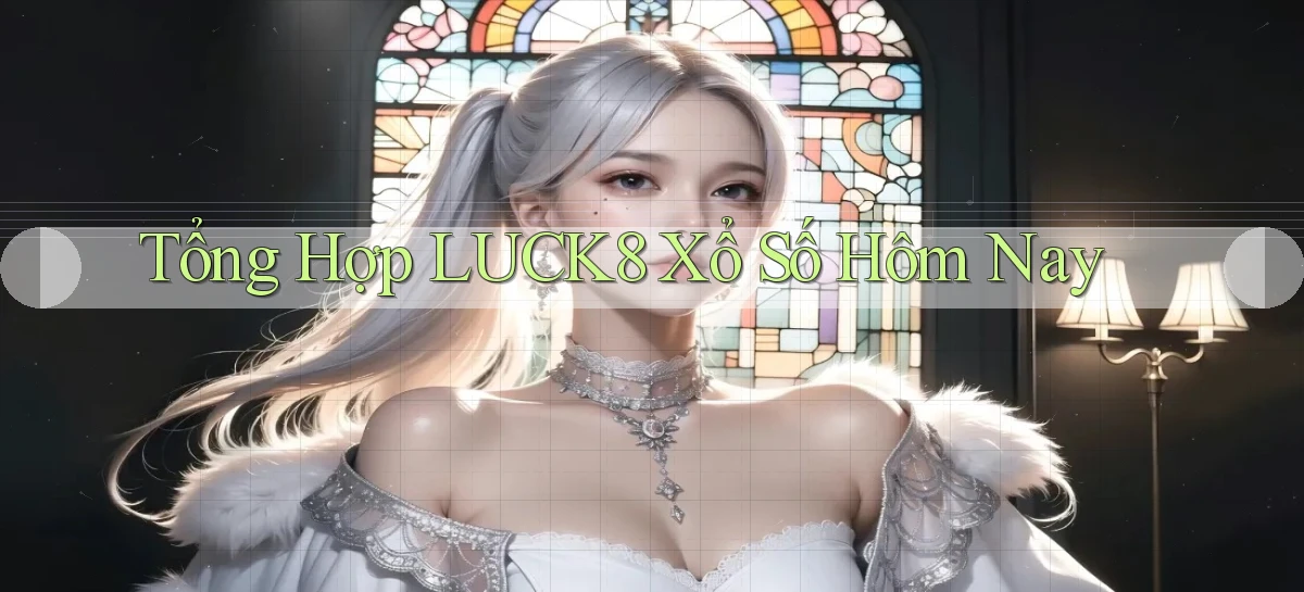 tổng hợp luck8 xổ số hôm nay