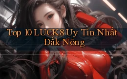 top 10 luck8 uy tín nhất Đắk Nông