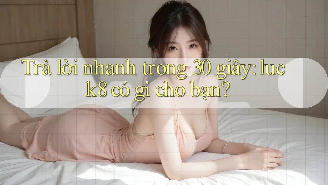 Trả lời nhanh trong 30 giây: luck8 có gì cho bạn? Trả lời nhanh trong 30 giây: luck8 có gì cho bạn?