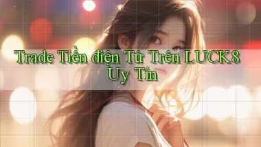 trade tiền điện tử trên luck8 uy tín