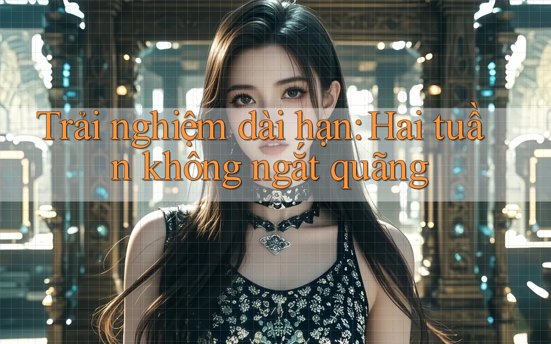 Trải nghiệm dài hạn: Hai tuần không ngắt quãng Trải nghiệm dài hạn: Hai tuần không ngắt quãng