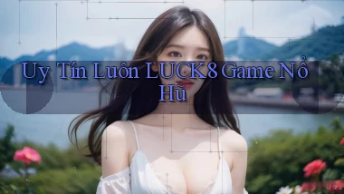 uy tín luôn luck8 game nổ hũ