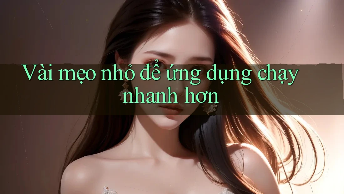Vài mẹo nhỏ để ứng dụng chạy nhanh hơn Vài mẹo nhỏ để ứng dụng chạy nhanh hơn