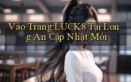 vào trang luck8 tại Long An cập nhật mới