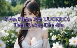xem nhận xét luck8 có thật không dẫn đầu