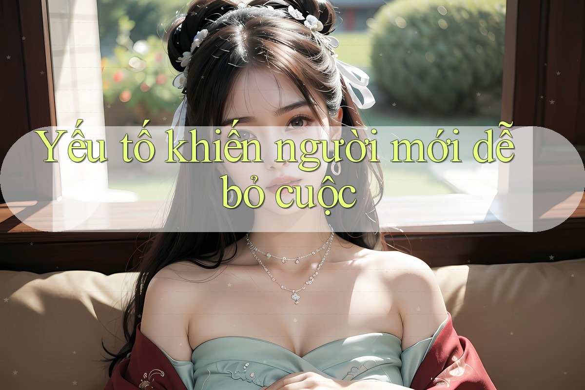 Yếu tố khiến người mới dễ bỏ cuộc