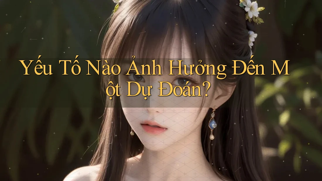 Yếu Tố Nào Ảnh Hưởng Đến Một Dự Đoán? Yếu Tố Nào Ảnh Hưởng Đến Một Dự Đoán?